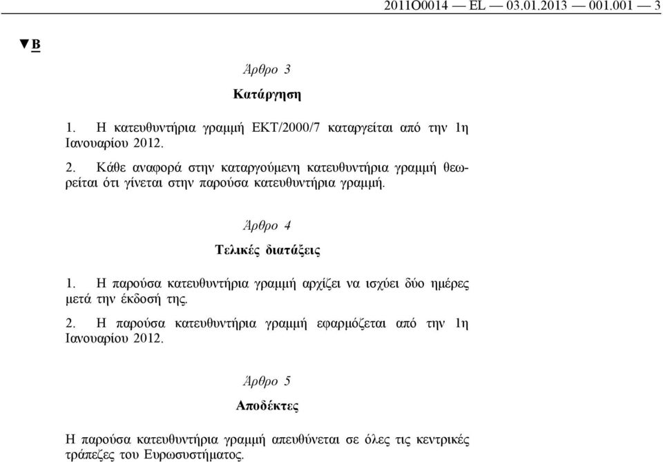 Άρθρο 4 Τελικές διατάξεις 1. Η παρούσα κατευθυντήρια γραμμή αρχίζει να ισχύει δύο ημέρες μετά την έκδοσή της. 2.