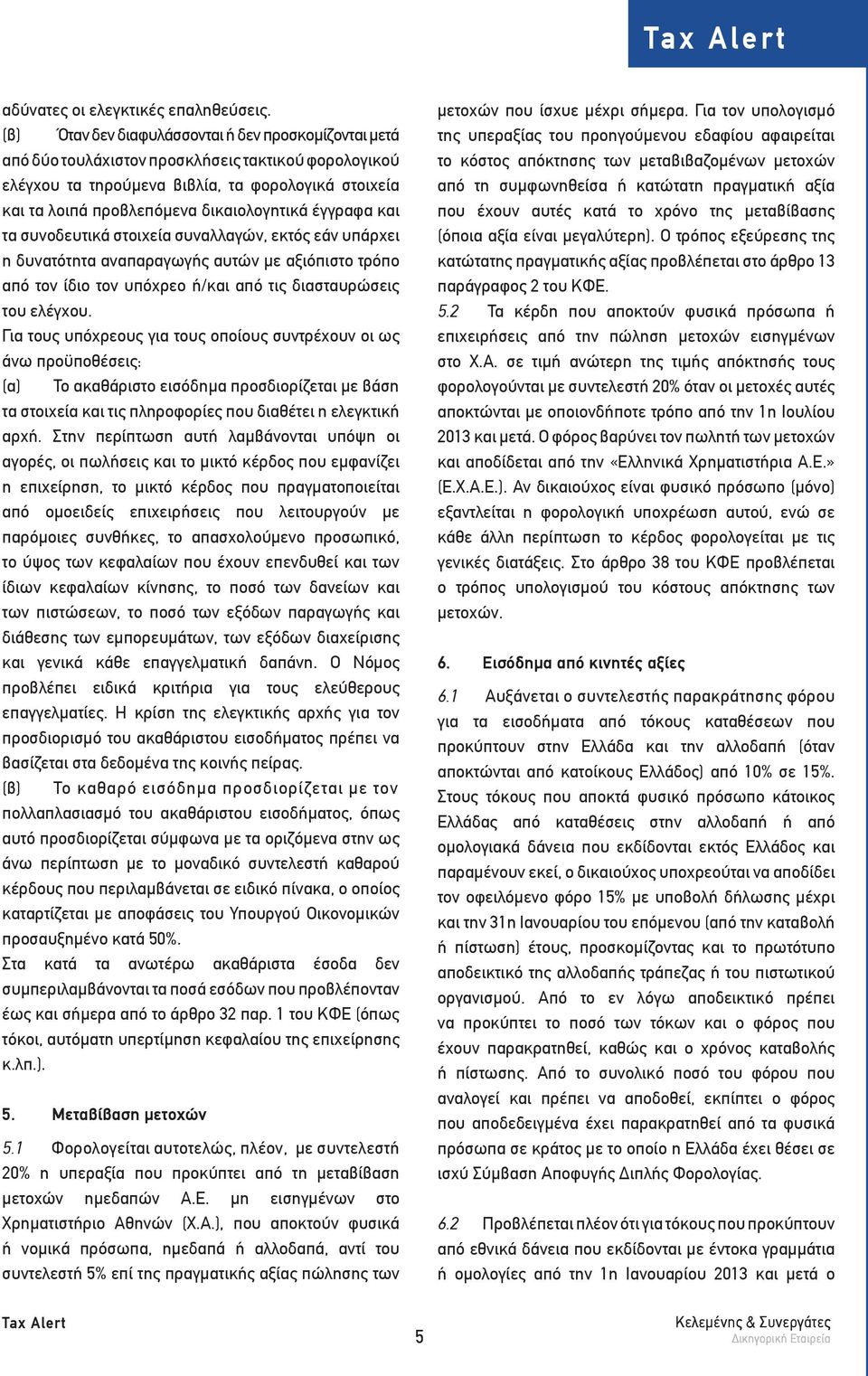 έγγραφα και τα συνοδευτικά στοιχεία συναλλαγών, εκτός εάν υπάρχει η δυνατότητα αναπαραγωγής αυτών με αξιόπιστο τρόπο από τον ίδιο τον υπόχρεο ή/και από τις διασταυρώσεις του ελέγχου.