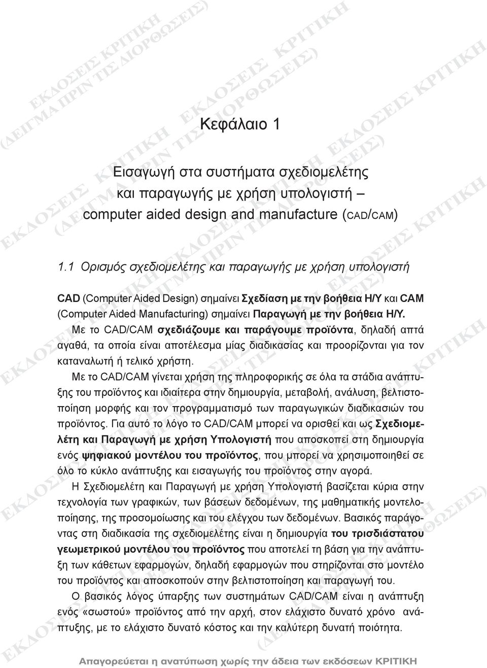 Με το CAD/CAM σχεδιάζουμε και παράγουμε προϊόντα, δηλαδή απτά αγαθά, τα οποία είναι αποτέλεσμα μίας διαδικασίας και προορίζονται για τον καταναλωτή ή τελικό χρήστη.