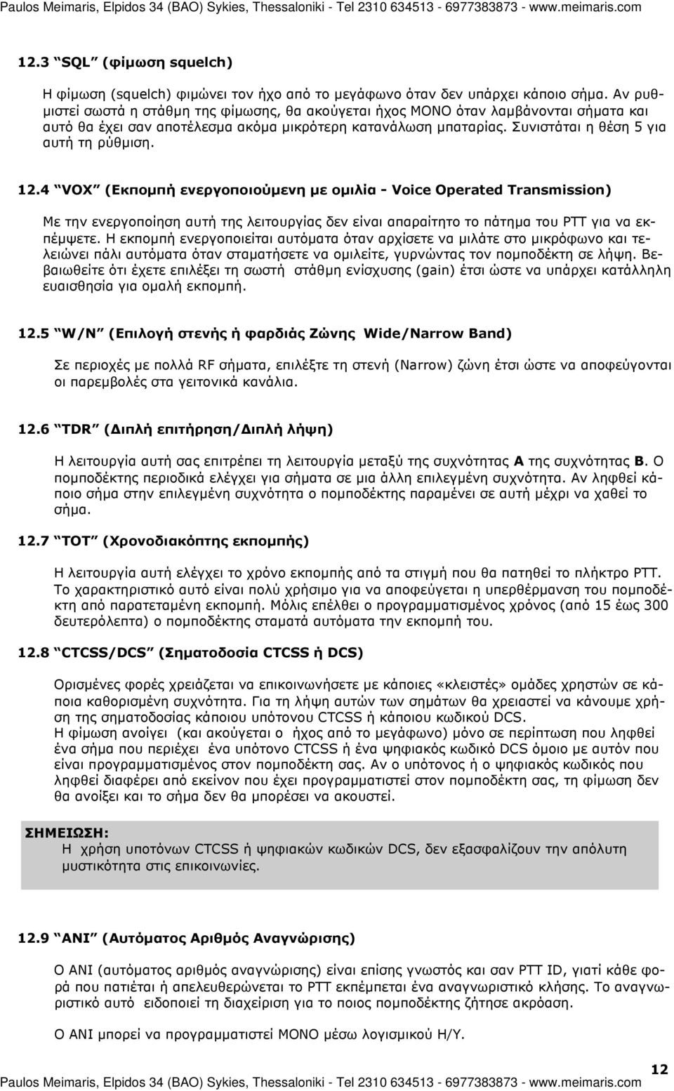 12.4 VOX (Εκποµπή ενεργοποιούµενη µε οµιλία - Voice Operated Transmission) Με την ενεργοποίηση αυτή της λειτουργίας δεν είναι απαραίτητο το πάτηµα του PTT για να εκπέµψετε.