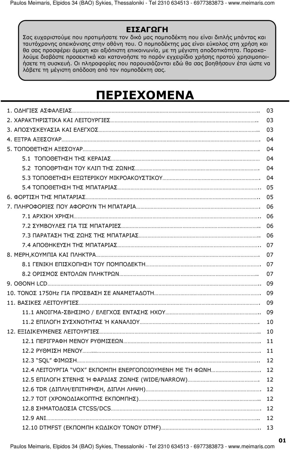 Παρακαλούµε διαβάστε προσεκτικά και κατανοήστε το παρόν εγχειρίδιο χρήσης προτού χρησιµοποιήσετε τη συσκευή.