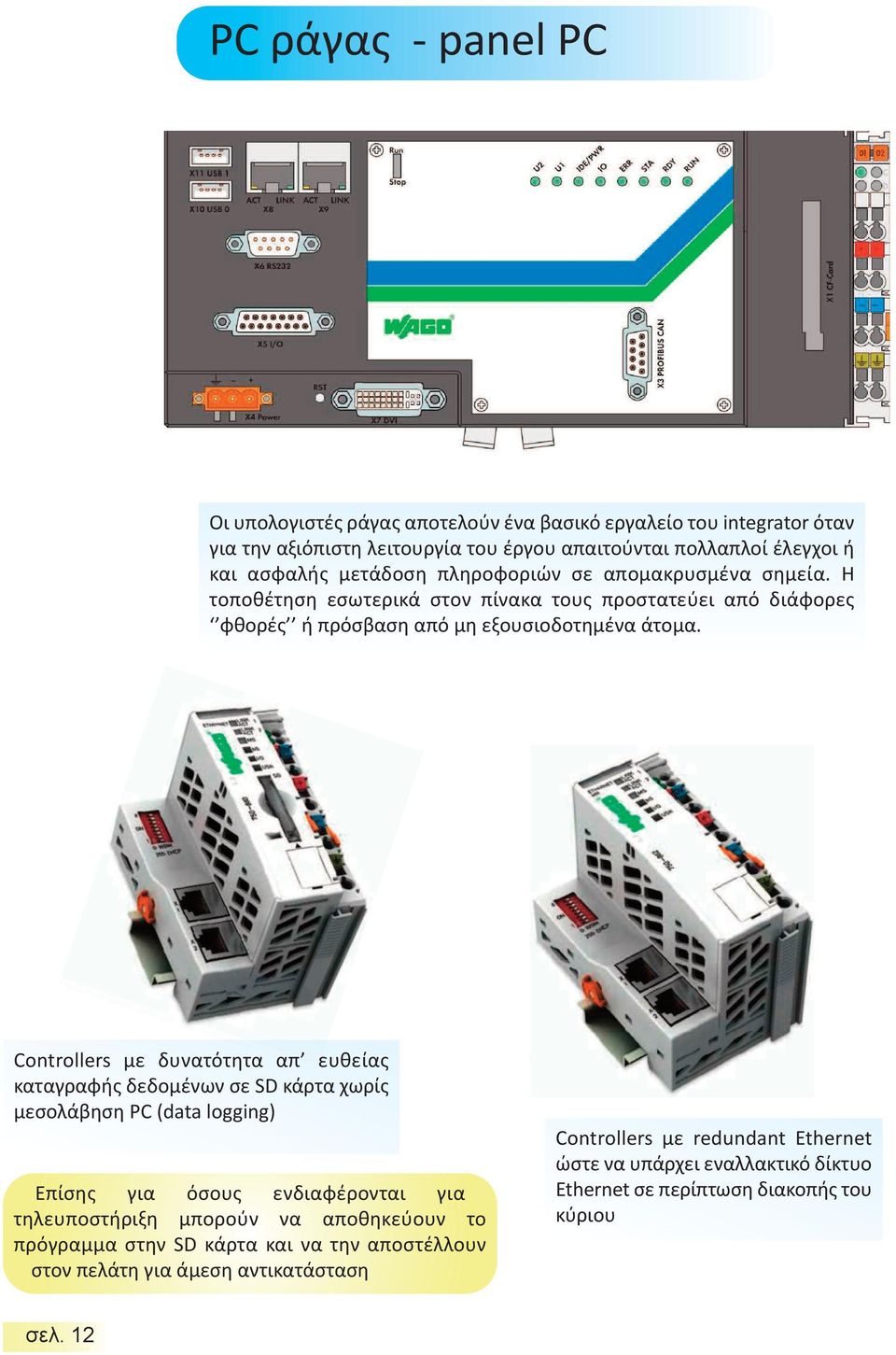 Controllers με δυνατότητα απ ευθείας καταγραφής δεδομένων σε SD κάρτα χωρίς μεσολάβηση PC (data logging) Επίσης για όσους ενδιαφέρονται για τηλευποστήριξη μπορούν να αποθηκεύουν