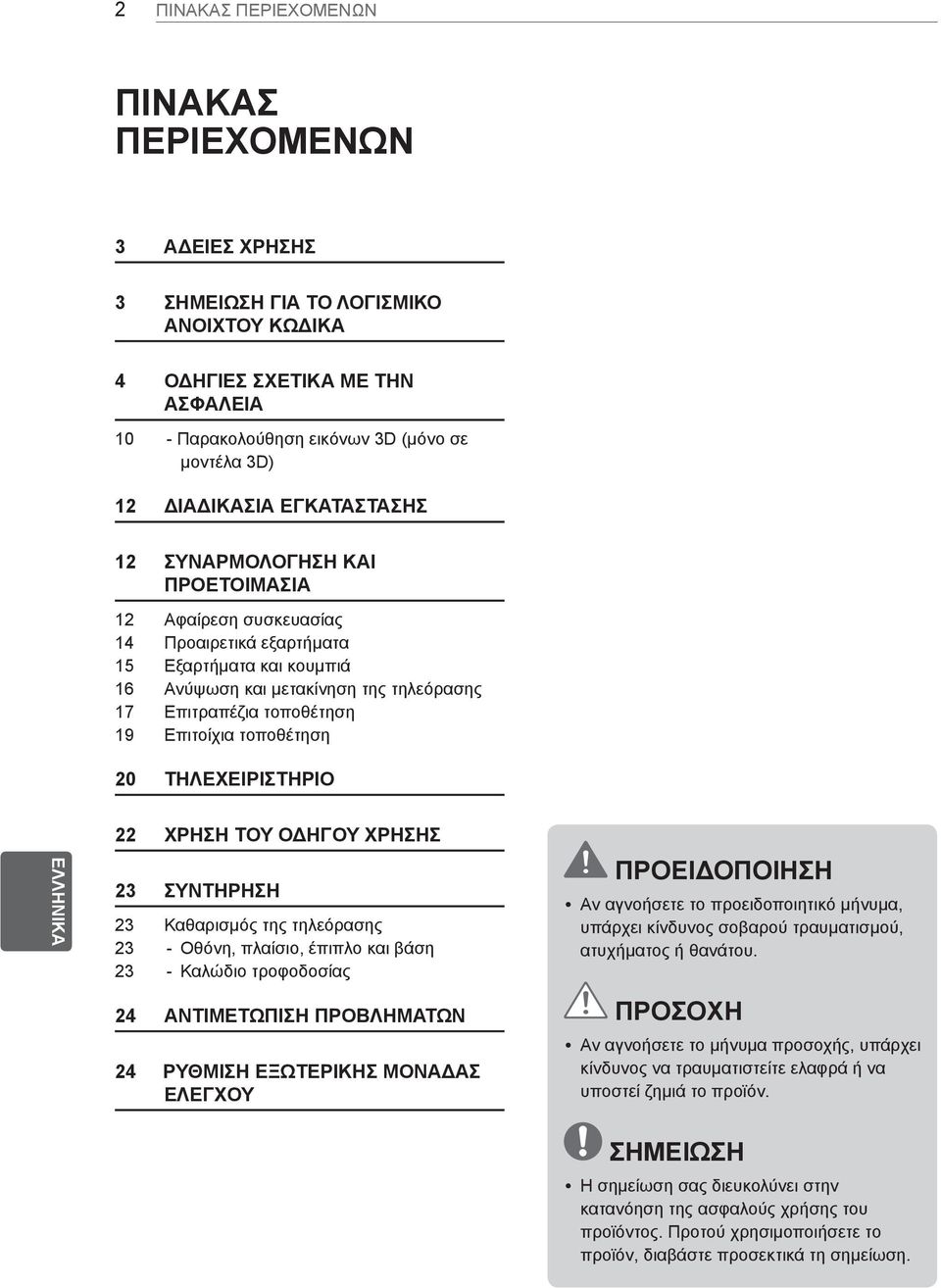 τοποθέτηση 19 Επιτοίχια τοποθέτηση 20 ΤΗΛΕΧΕΙΡΙΣΤΗΡΙΟ ΕΛΛΗΝΙΚΑ ENG 22 ΧΡΗΣΗ ΤΟΥ ΟΔΗΓΟΥ ΧΡΗΣΗΣ 23 ΣΥΝΤΗΡΗΣΗ 23 Καθαρισμός της τηλεόρασης 23 - Οθόνη, πλαίσιο, έπιπλο και βάση 23 - Καλώδιο τροφοδοσίας