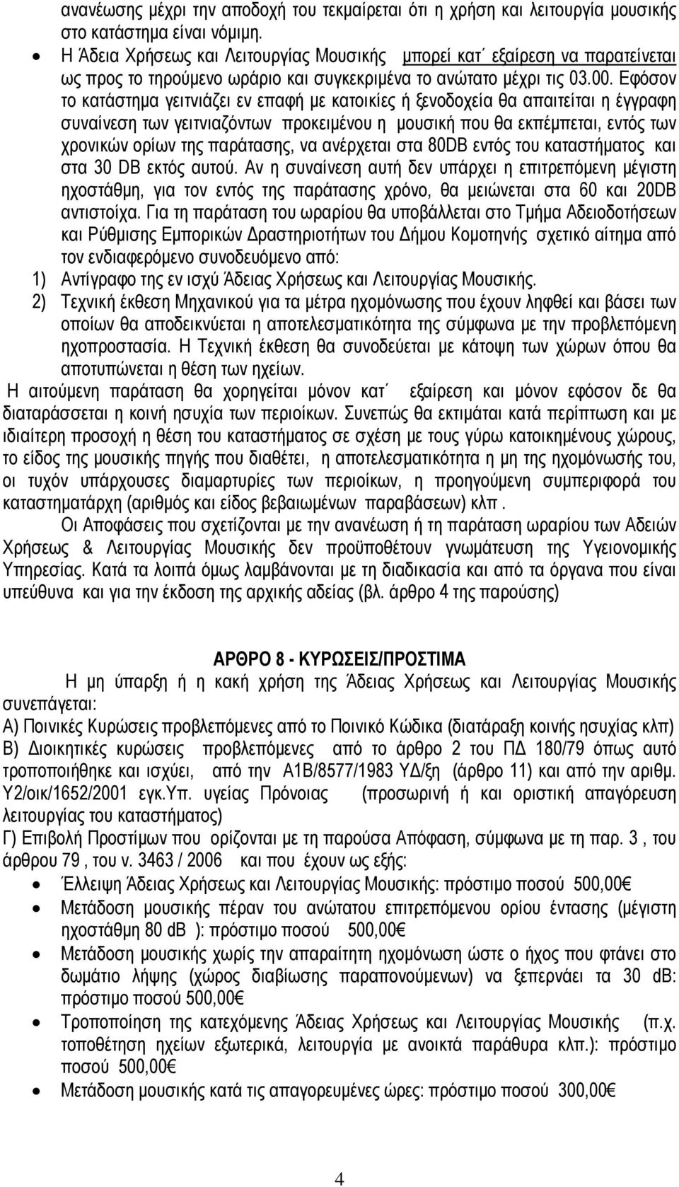 Εφόσον το κατάστηµα γειτνιάζει εν επαφή µε κατοικίες ή ξενοδοχεία θα απαιτείται η έγγραφη συναίνεση των γειτνιαζόντων προκειµένου η µουσική που θα εκπέµπεται, εντός των χρονικών ορίων της παράτασης,