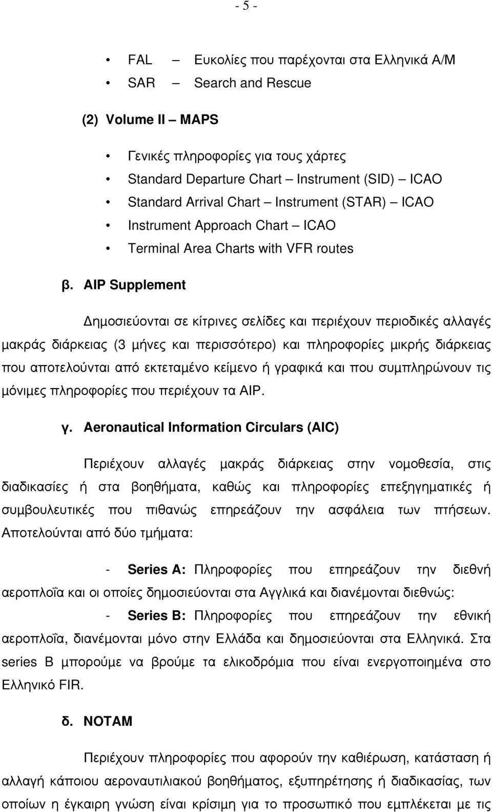 AIP Supplement ηµοσιεύονται σε κίτρινες σελίδες και περιέχουν περιοδικές αλλαγές µακράς διάρκειας (3 µήνες και περισσότερο) και πληροφορίες µικρής διάρκειας που αποτελούνται από εκτεταµένο κείµενο ή
