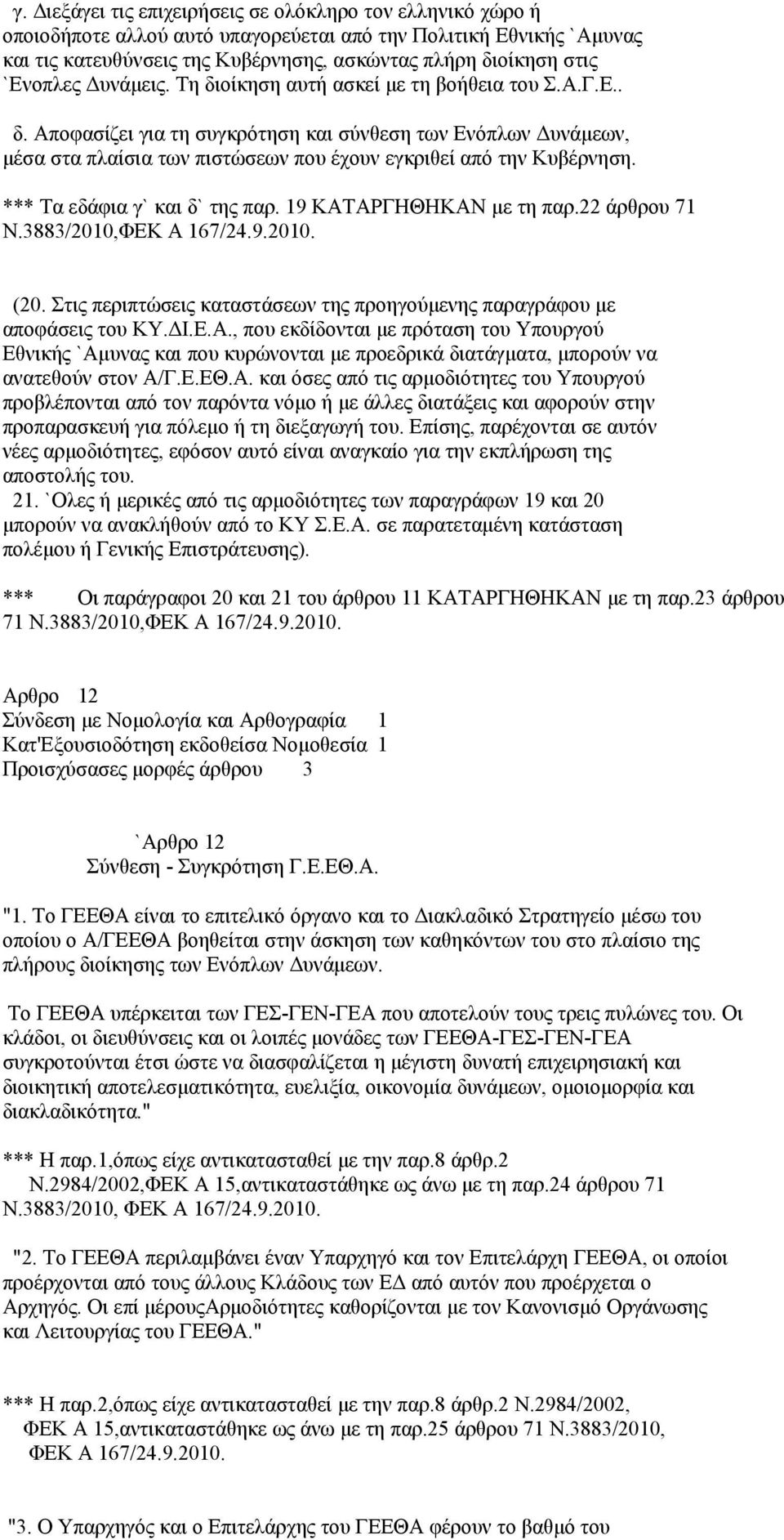 *** Τα εδάφια γ` και δ` της παρ. 19 ΚΑΤΑΡΓΗΘΗΚΑΝ με τη παρ.22 άρθρου 71 Ν.3883/2010,ΦΕΚ Α 167/24.9.2010. (20. Στις περιπτώσεις καταστάσεων της προηγούμενης παραγράφου με αποφάσεις του ΚΥ.ΔΙ.Ε.Α., που εκδίδονται με πρόταση του Υπουργού Εθνικής `Αμυνας και που κυρώνονται με προεδρικά διατάγματα, μπορούν να ανατεθούν στον Α/Γ.