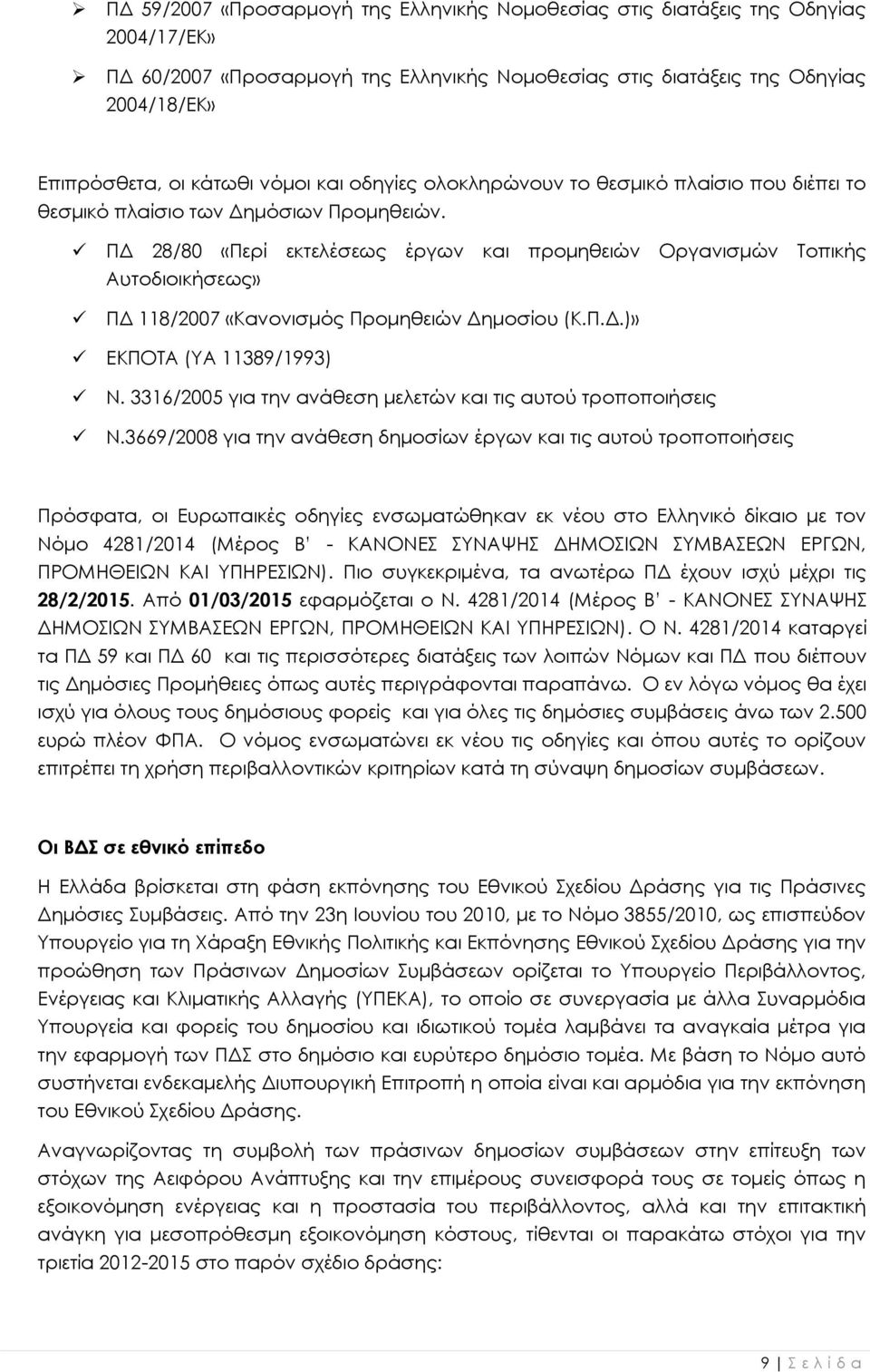 ΠΔ 28/80 «Περί εκτελέσεως έργων και προμηθειών Οργανισμών Τοπικής Αυτοδιοικήσεως» ΠΔ 118/2007 «Κανονισμός Προμηθειών Δημοσίου (Κ.Π.Δ.)» ΕΚΠΟΤΑ (ΥΑ 11389/1993) Ν.