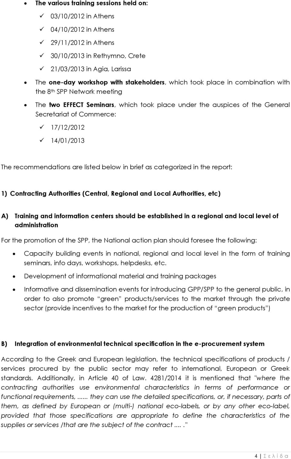 recommendations are listed below in brief as categorized in the report: 1) Contracting Authorities (Central, Regional and Local Authorities, etc) A) Training and information centers should be