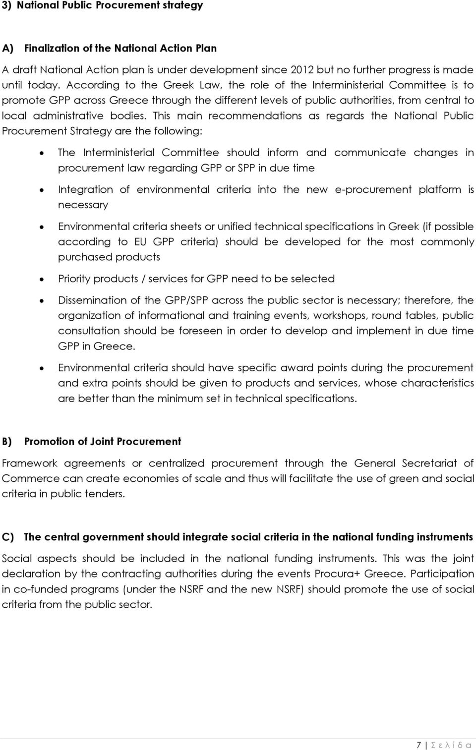 This main recommendations as regards the National Public Procurement Strategy are the following: The Interministerial Committee should inform and communicate changes in procurement law regarding GPP