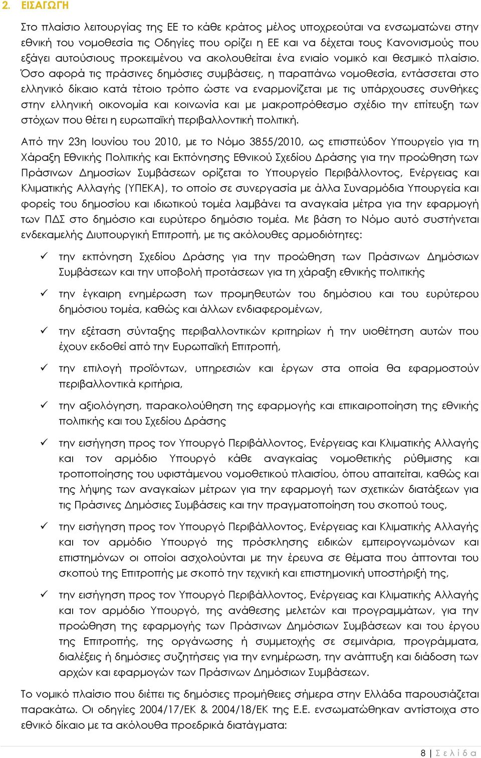 Όσο αφορά τις πράσινες δημόσιες συμβάσεις, η παραπάνω νομοθεσία, εντάσσεται στο ελληνικό δίκαιο κατά τέτοιο τρόπο ώστε να εναρμονίζεται με τις υπάρχουσες συνθήκες στην ελληνική οικονομία και κοινωνία