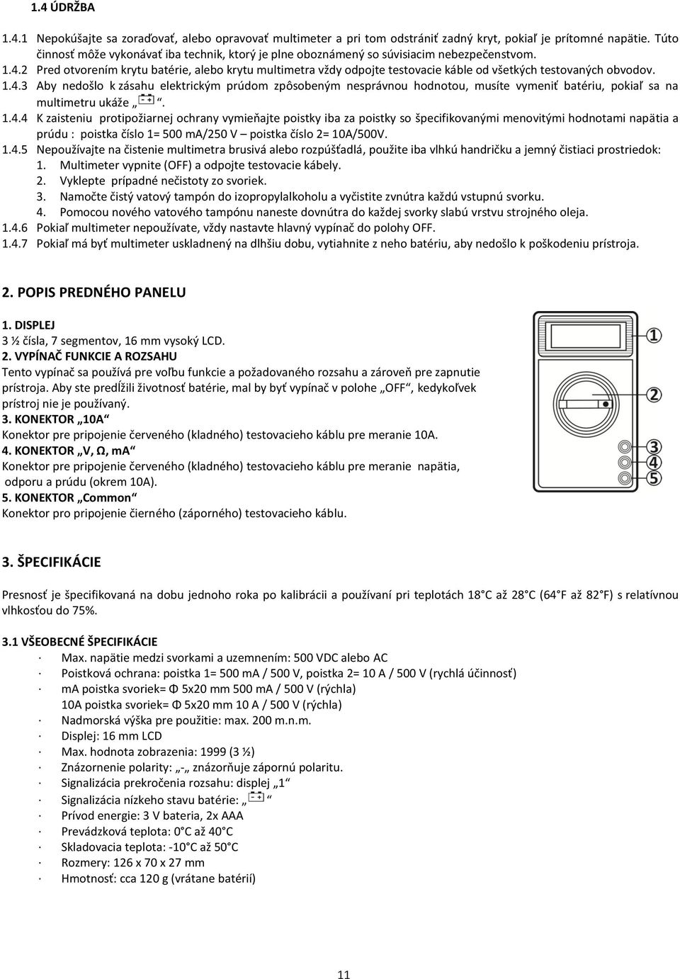 2 Pred otvorením krytu batérie, alebo krytu multimetra vždy odpojte testovacie káble od všetkých testovaných obvodov. 1.4.