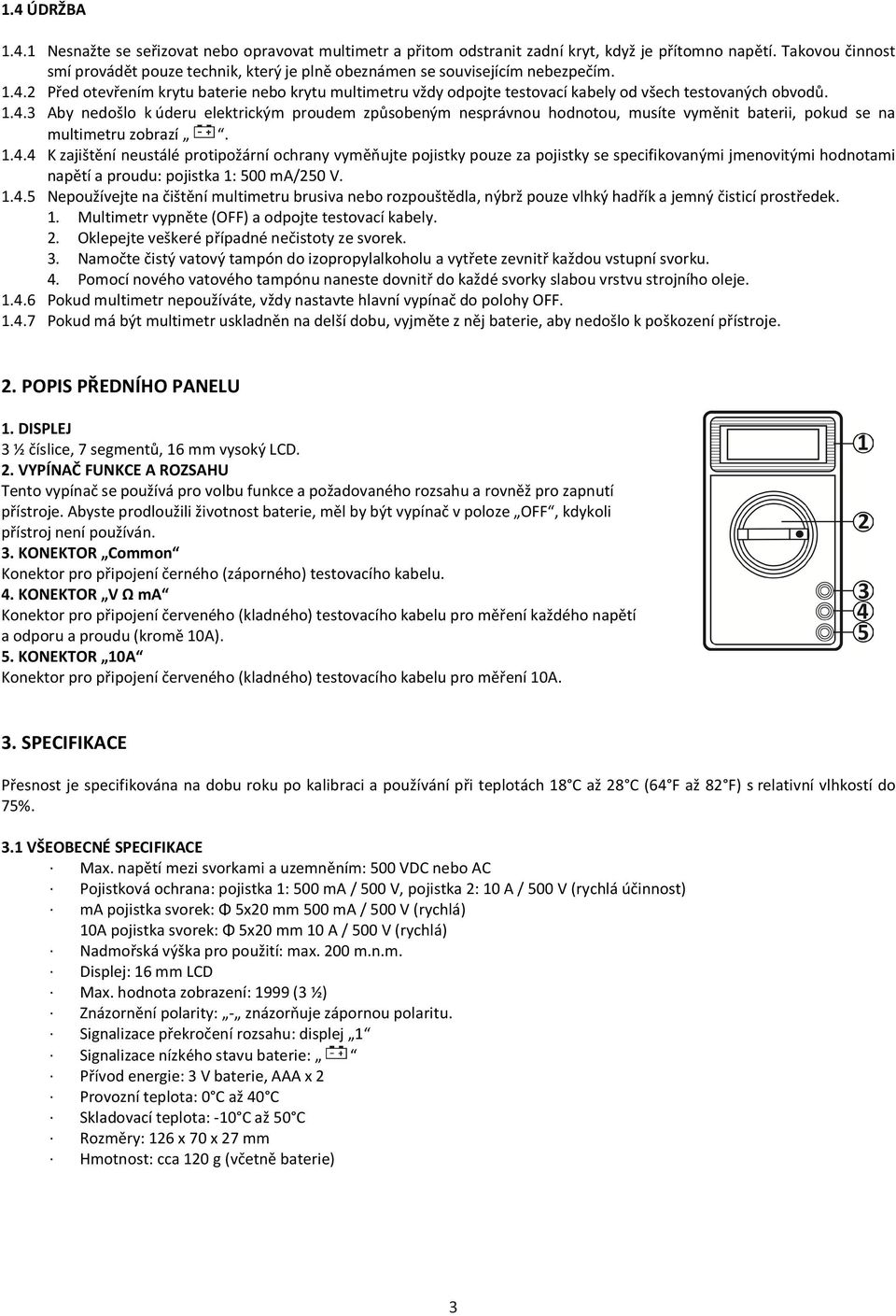 2 Před otevřením krytu baterie nebo krytu multimetru vždy odpojte testovací kabely od všech testovaných obvodů. 1.4.