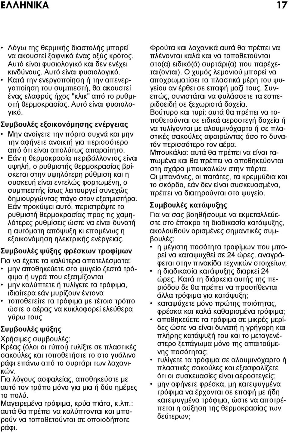 Εάν η θερμοκρασία περιβάλλοντος είναι υψηλή, ο ρυθμιστής θερμοκρασίας βρίσκεται στην υψηλότερη ρύθμιση και η συσκευή είναι εντελώς φορτωμένη, ο συμπιεστής ίσως λειτουργεί συνεχώς δημιουργώντας πάγο