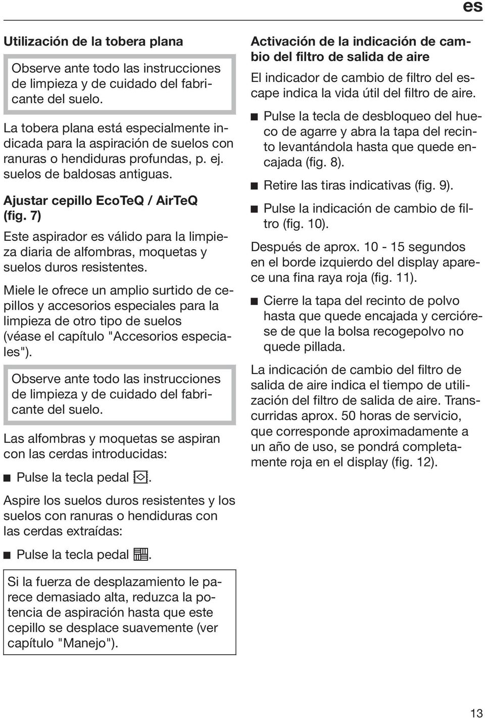 7) Este aspirador es válido para la limpieza diaria de alfombras, moquetas y suelos duros resistentes.