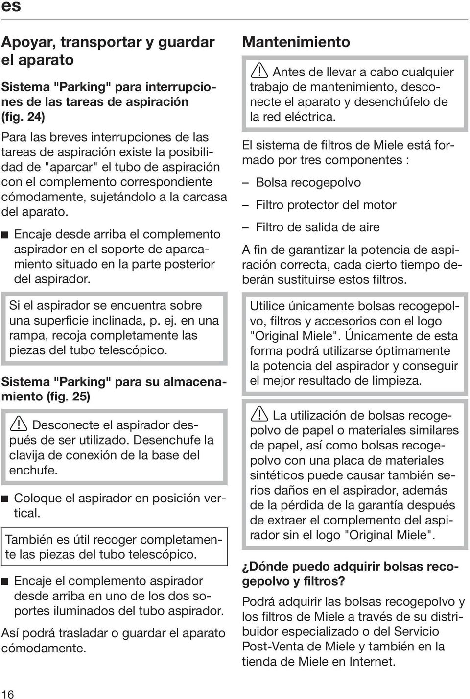 aparato. Encaje desde arriba el complemento aspirador en el soporte de aparcamiento situado en la parte posterior del aspirador. Si el aspirador se encuentra sobre una superficie inclinada, p. ej.