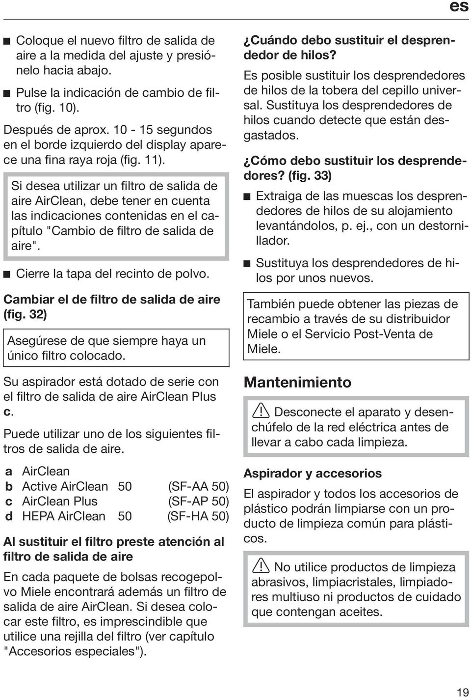 Si desea utilizar un filtro de salida de aire AirClean, debe tener en cuenta las indicaciones contenidas en el capítulo "Cambio de filtro de salida de aire". Cierre la tapa del recinto de polvo.