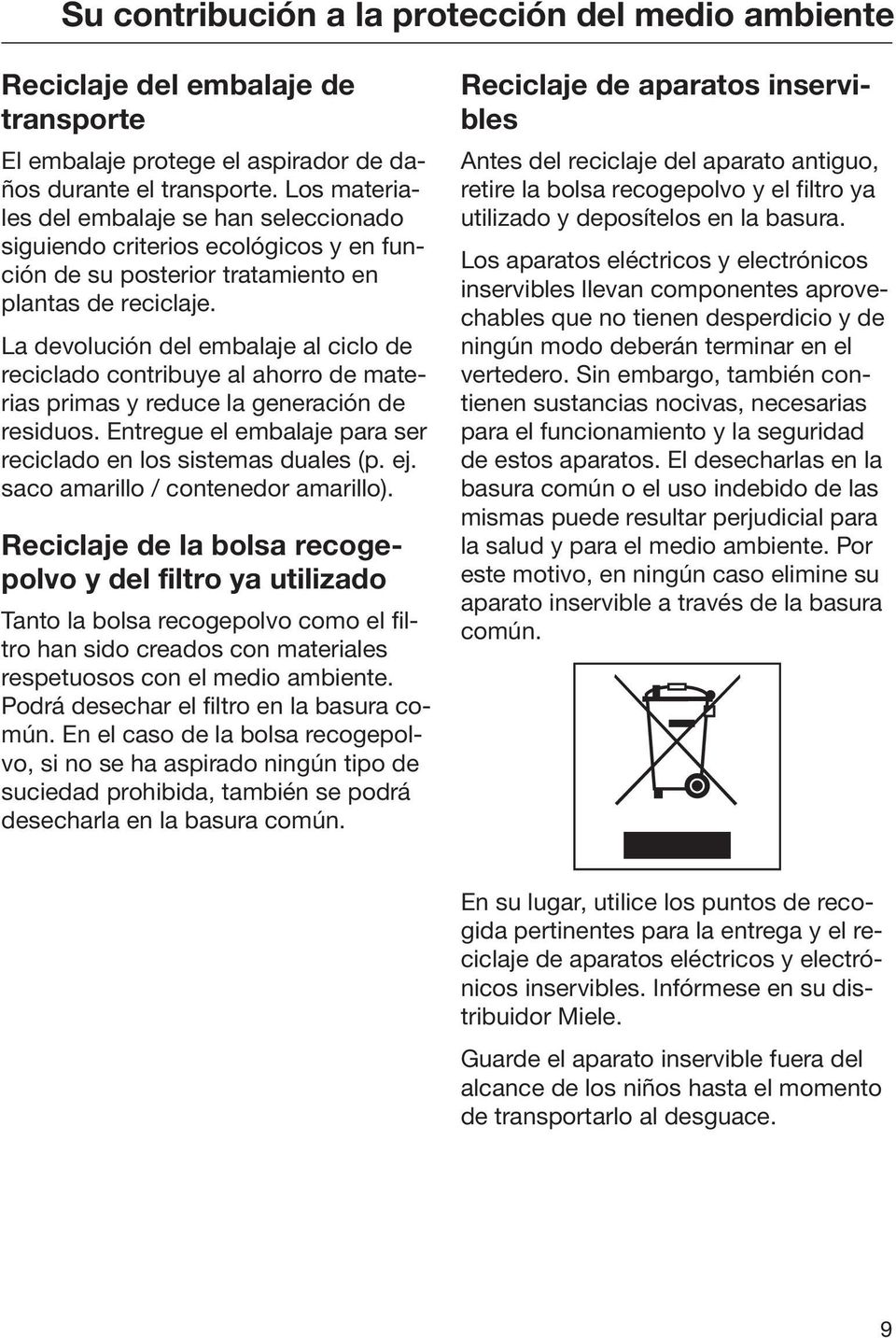 La devolución del embalaje al ciclo de reciclado contribuye al ahorro de materias primas y reduce la generación de residuos. Entregue el embalaje para ser reciclado en los sistemas duales (p. ej.