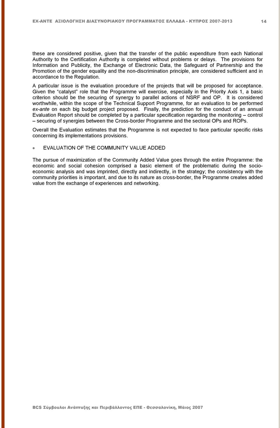 considered sufficient and in accordance to the Regulation. A particular issue is the evaluation procedure of the projects that will be proposed for acceptance.