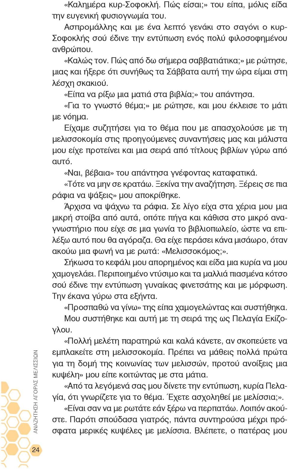 Πώς από δω σήμερα σαββατιάτικα;» με ρώτησε, μιας και ήξερε ότι συνήθως τα Σάββατα αυτή την ώρα είμαι στη λέσχη σκακιού. «Είπα να ρίξω μια ματιά στα βιβλία;» του απάντησα.