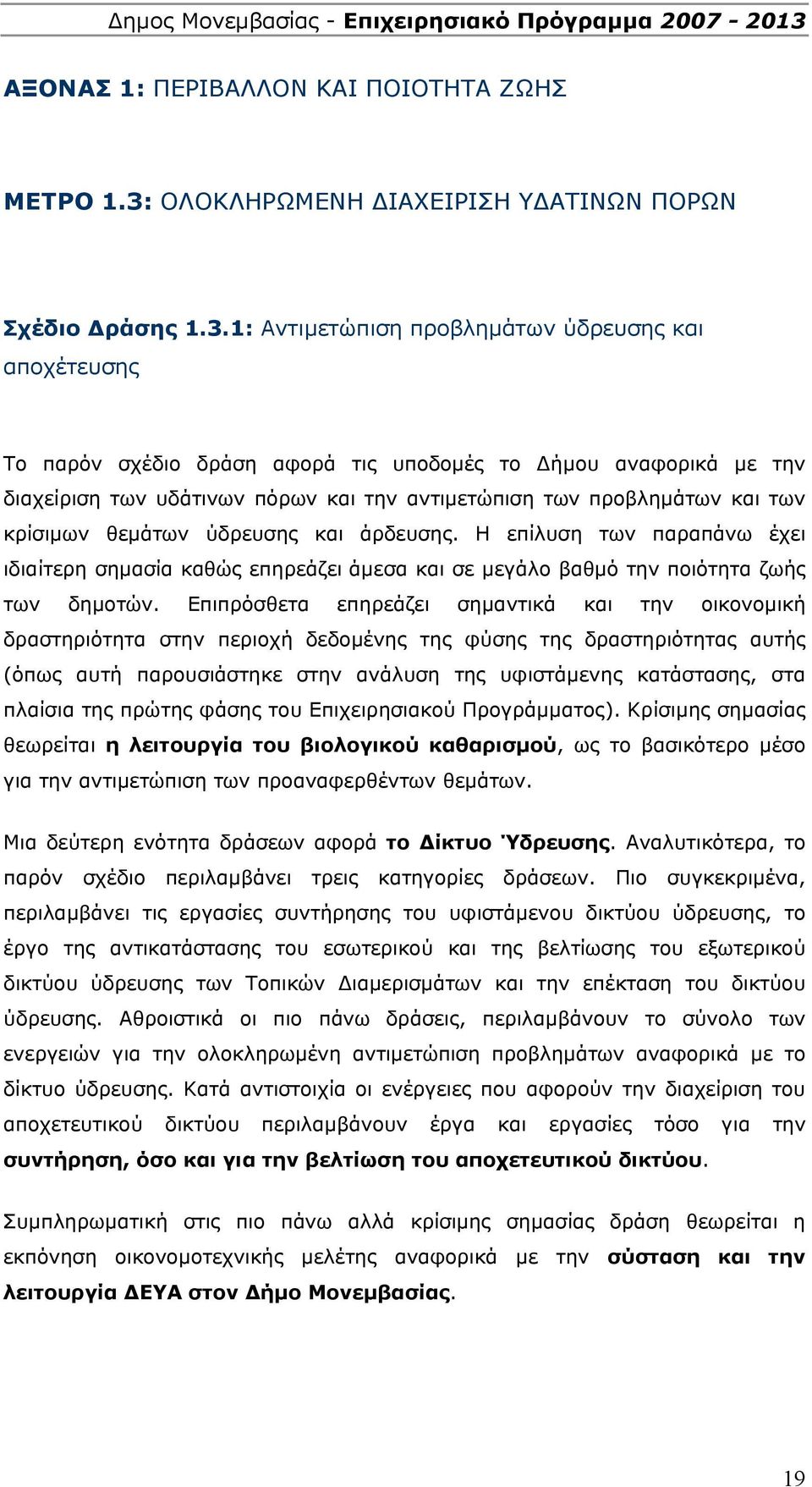 1: Αντιμετώπιση προβλημάτων ύδρευσης και αποχέτευσης Το παρόν σχέδιο δράση αφορά τις υποδομές το Δήμου αναφορικά με την διαχείριση των υδάτινων πόρων και την αντιμετώπιση των προβλημάτων και των