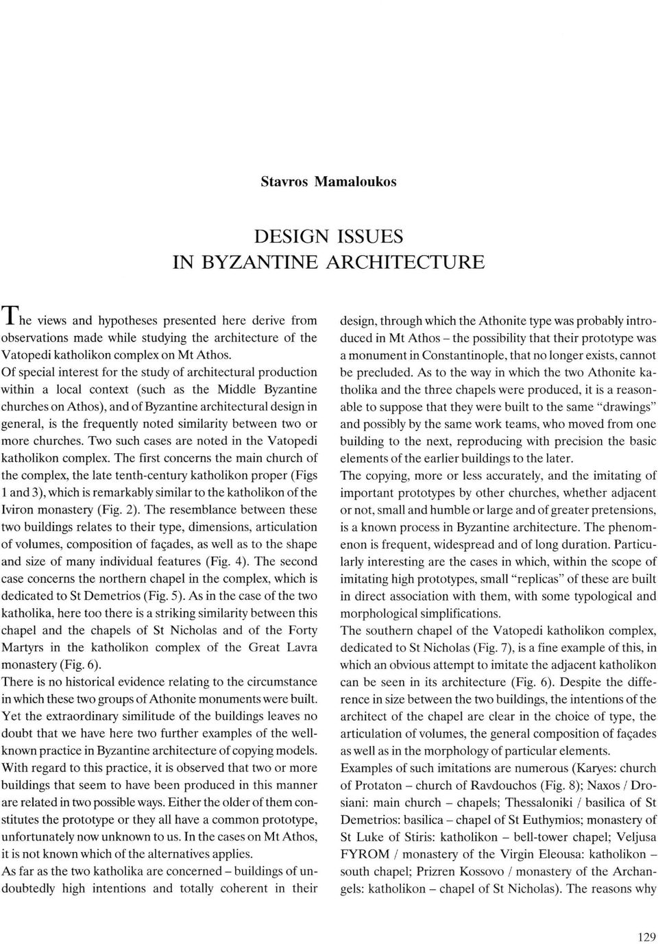 Of special interest for the study of architectural production within a local context (such as the Middle Byzantine churches on Athos), and of Byzantine architectural design in general, is the