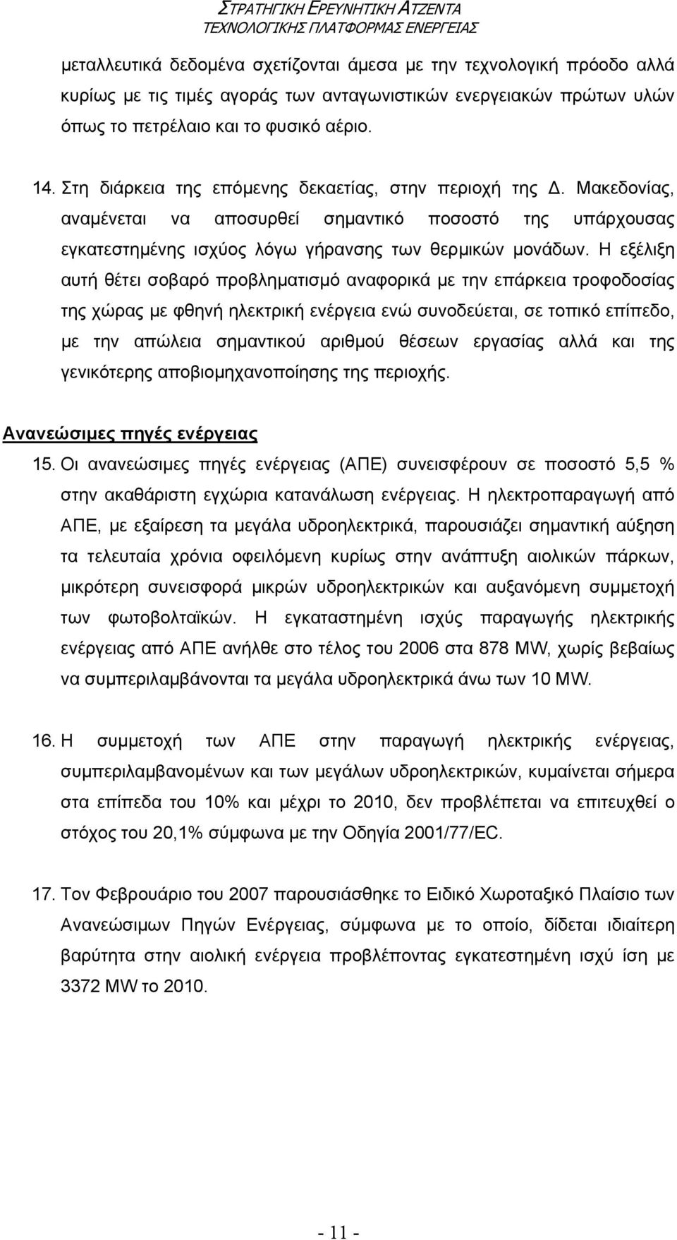 Η εξέλιξη αυτή θέτει σοβαρό προβληµατισµό αναφορικά µε την επάρκεια τροφοδοσίας της χώρας µε φθηνή ηλεκτρική ενέργεια ενώ συνοδεύεται, σε τοπικό επίπεδο, µε την απώλεια σηµαντικού αριθµού θέσεων