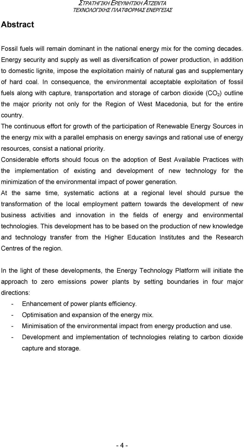 In consequence, the environmental acceptable exploitation of fossil fuels along with capture, transportation and storage of carbon dioxide (CO 2 ) outline the major priority not only for the Region