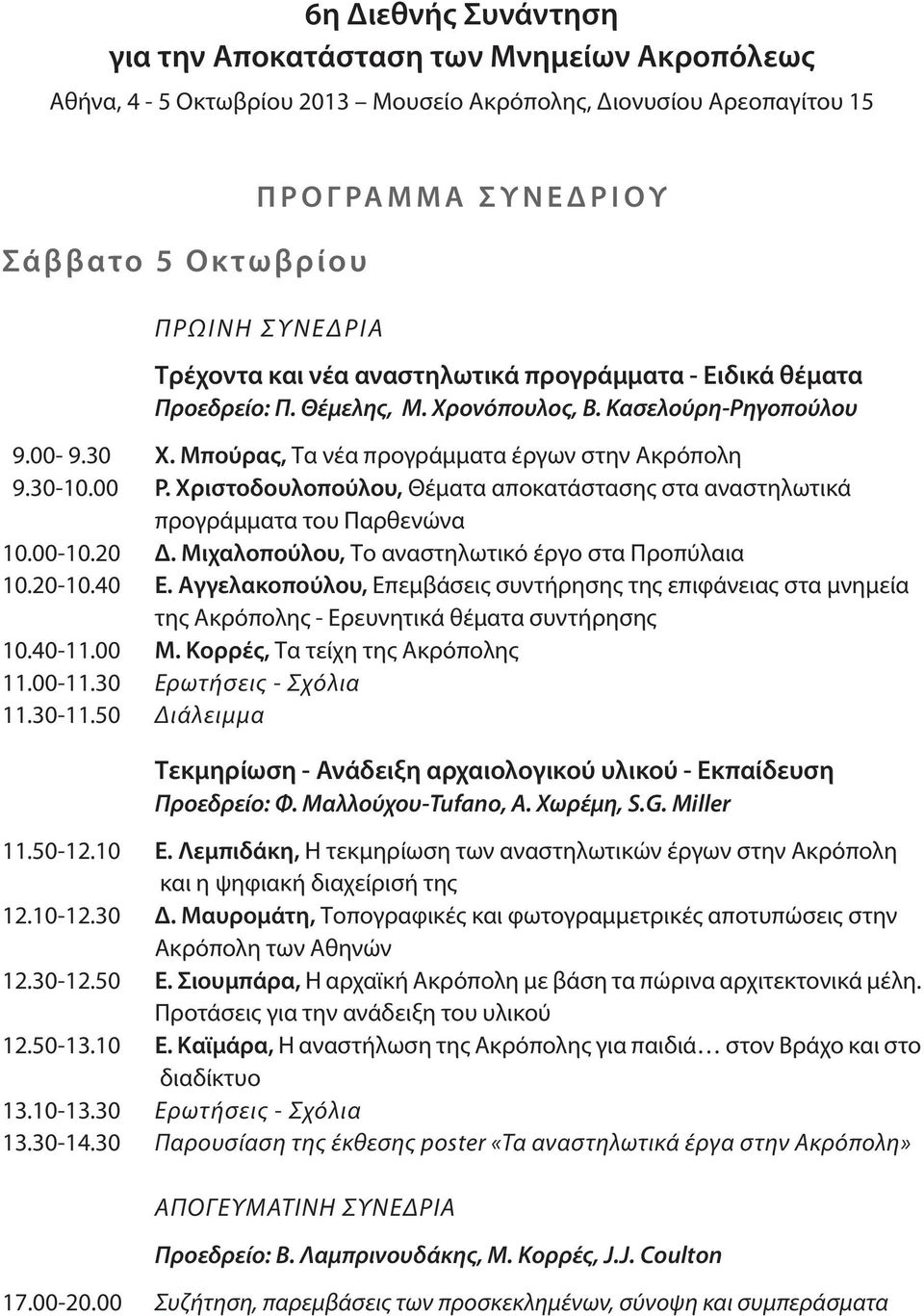 Μπούρας, Τα νέα προγράμματα έργων στην Ακρόπολη 9.30-10.00 Ρ. Χριστοδουλοπούλου, Θέματα αποκατάστασης στα αναστηλωτικά προγράμματα του Παρθενώνα 10.00-10.20 Δ.