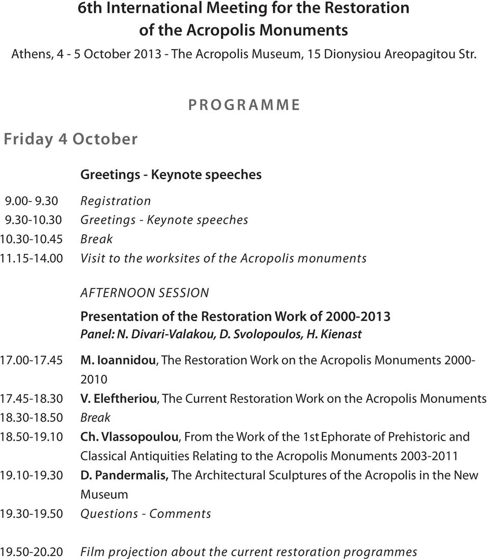 00 Visit to the worksites of the Acropolis monuments AFTERNOON SESSION Presentation of the Restoration Work of 2000-2013 Panel: Ν. Divari-Valakou, D. Svolopoulos, H. Kienast 17.00-17.45 M.