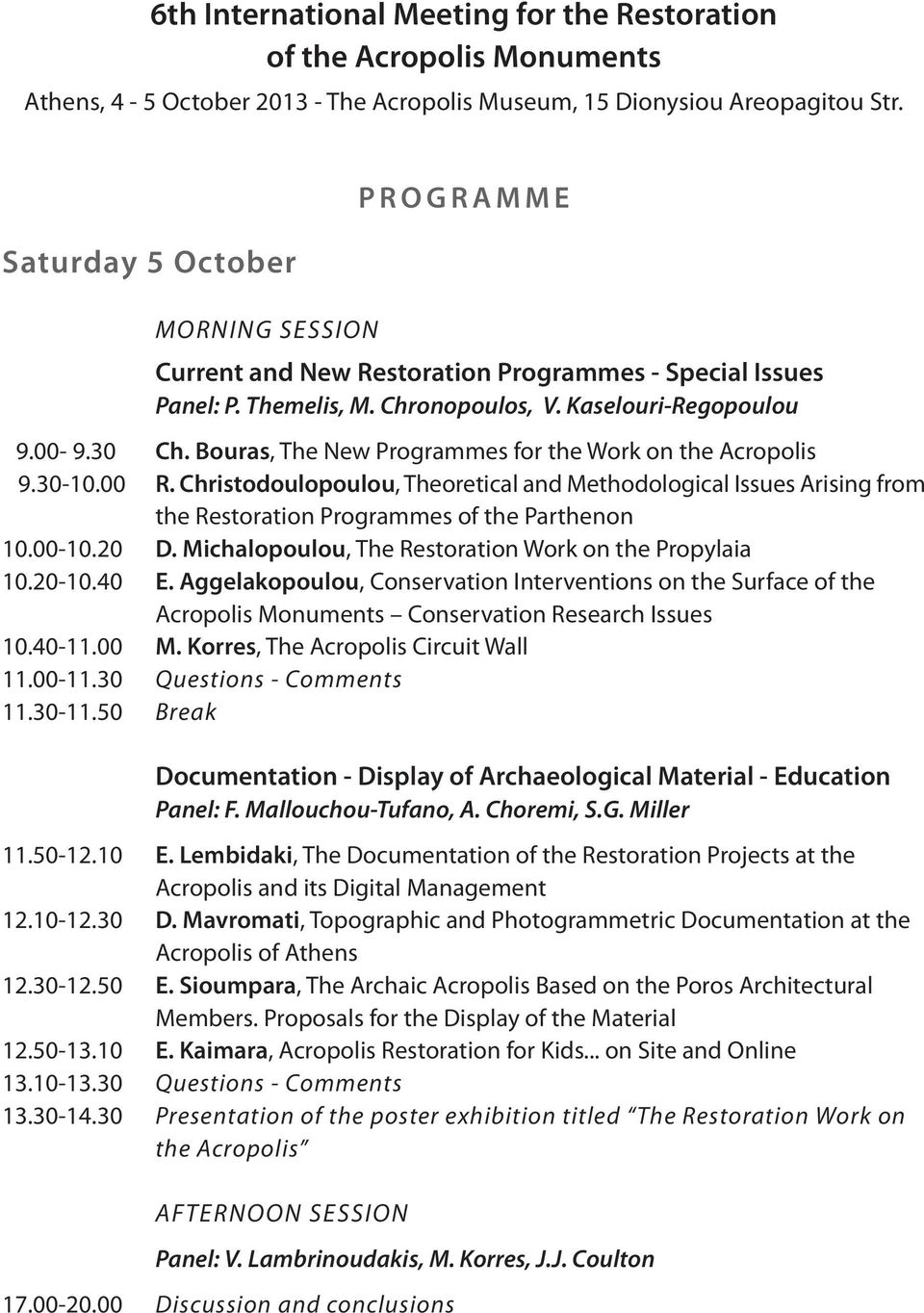 Bouras, The New Programmes for the Work on the Acropolis 9.30-10.00 R. Christodoulopoulou, Theoretical and Methodological Issues Arising from the Restoration Programmes of the Parthenon 10.00-10.20 D.