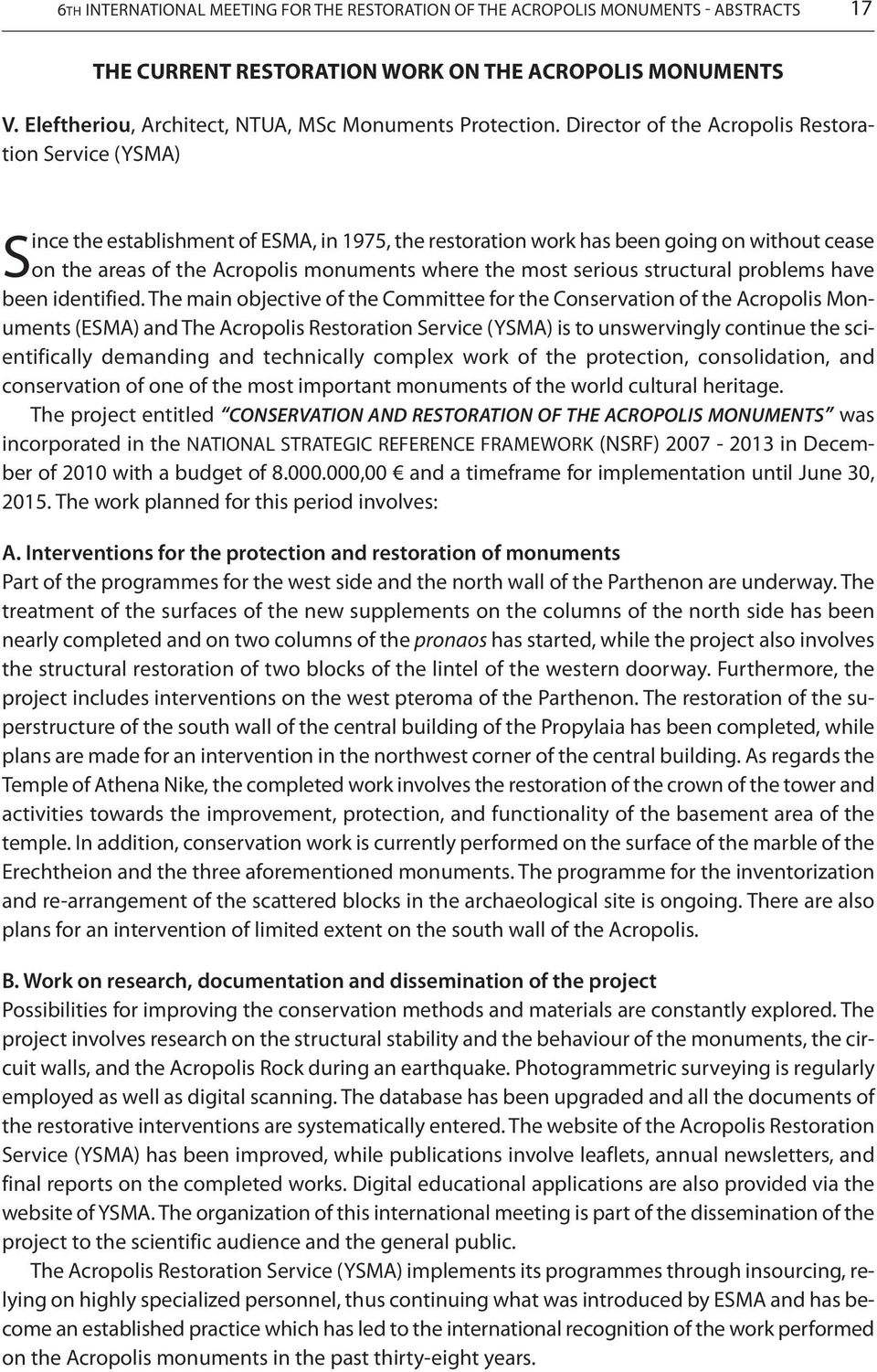 Director of the Acropolis Restoration Service (YSMA) Since the establishment of ESMA, in 1975, the restoration work has been going on without cease on the areas of the Acropolis monuments where the