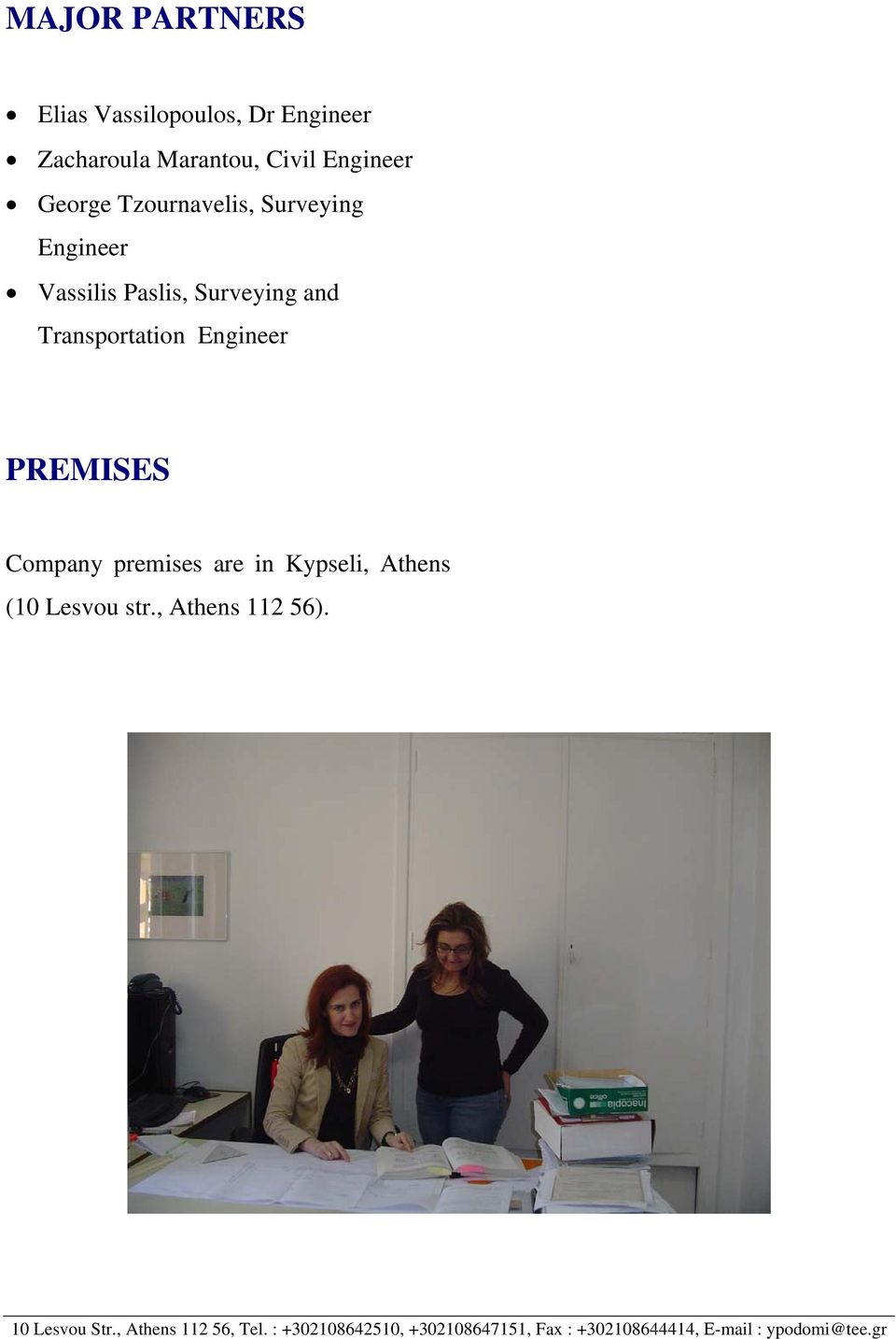 Engineer PREMISES Company premises are in Kypseli, Athens (0 Lesvou str., Athens 2 56).