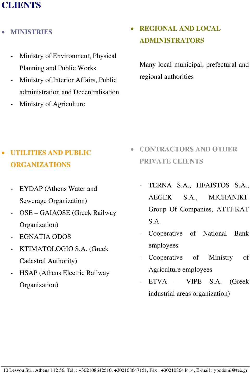 Organization) - OSE GAIAOSE (Greek Railway Organization) - EGNATIA ODOS - KTIMATOLOGIO S.A. (Greek Cadastral Authority) - HSAP (Athens Electric Railway Organization) - TERNA S.A., HFAISTOS S.A., AEGEK S.