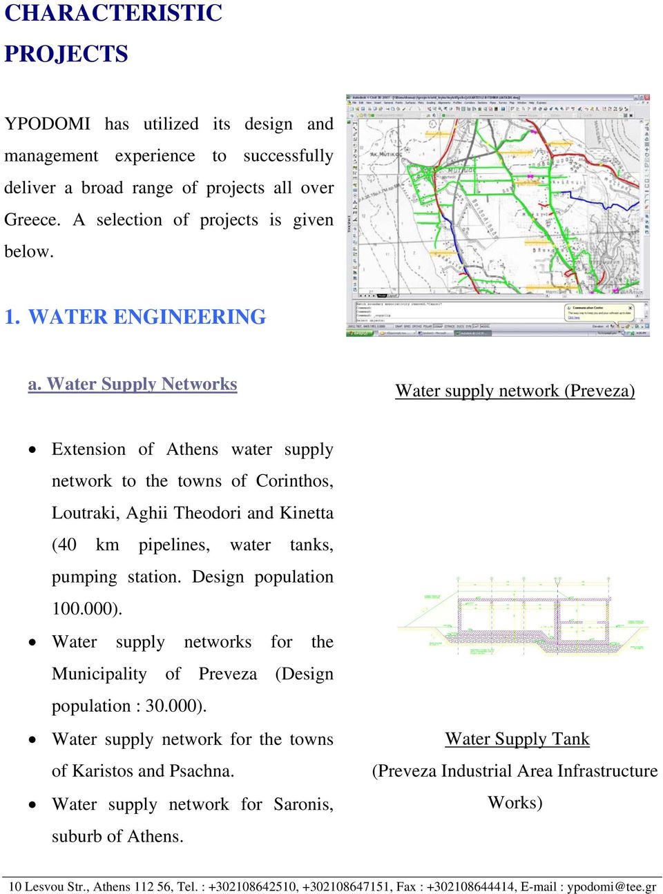 Water Supply Networks Water supply network (Preveza) Extension of Athens water supply network to the towns of Corinthos, Loutraki, Aghii Theodori and Kinetta (40 km pipelines, water tanks, pumping