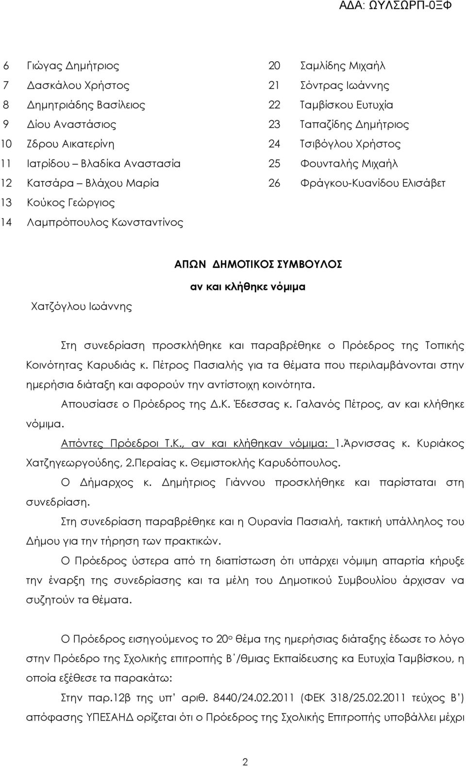 κλήθηκε νόµιµα Στη συνεδρίαση προσκλήθηκε και παραβρέθηκε ο Πρόεδρος της Τοπικής Κοινότητας Καρυδιάς κ.