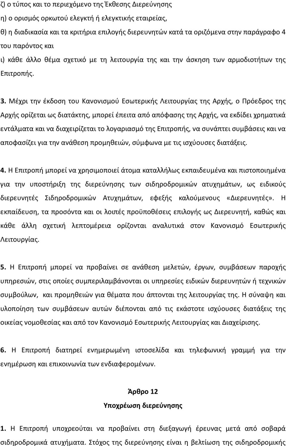 Μέχρι την έκδοση του Κανονισµού Εσωτερικής Λειτουργίας της Αρχής, ο Πρόεδρος της Αρχής ορίζεται ως διατάκτης, μπορεί έπειτα από απόφασης της Αρχής, να εκδίδει χρηματικά εντάλματα και να διαχειρίζεται