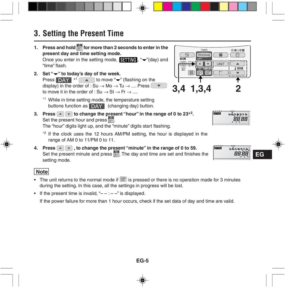 .. 3,4 1,3,4 2 *1 While in time setting mode, the temperature setting buttons function as (changing day) button. 3. Press to change the present hour in the range of 0 to 23* 2.