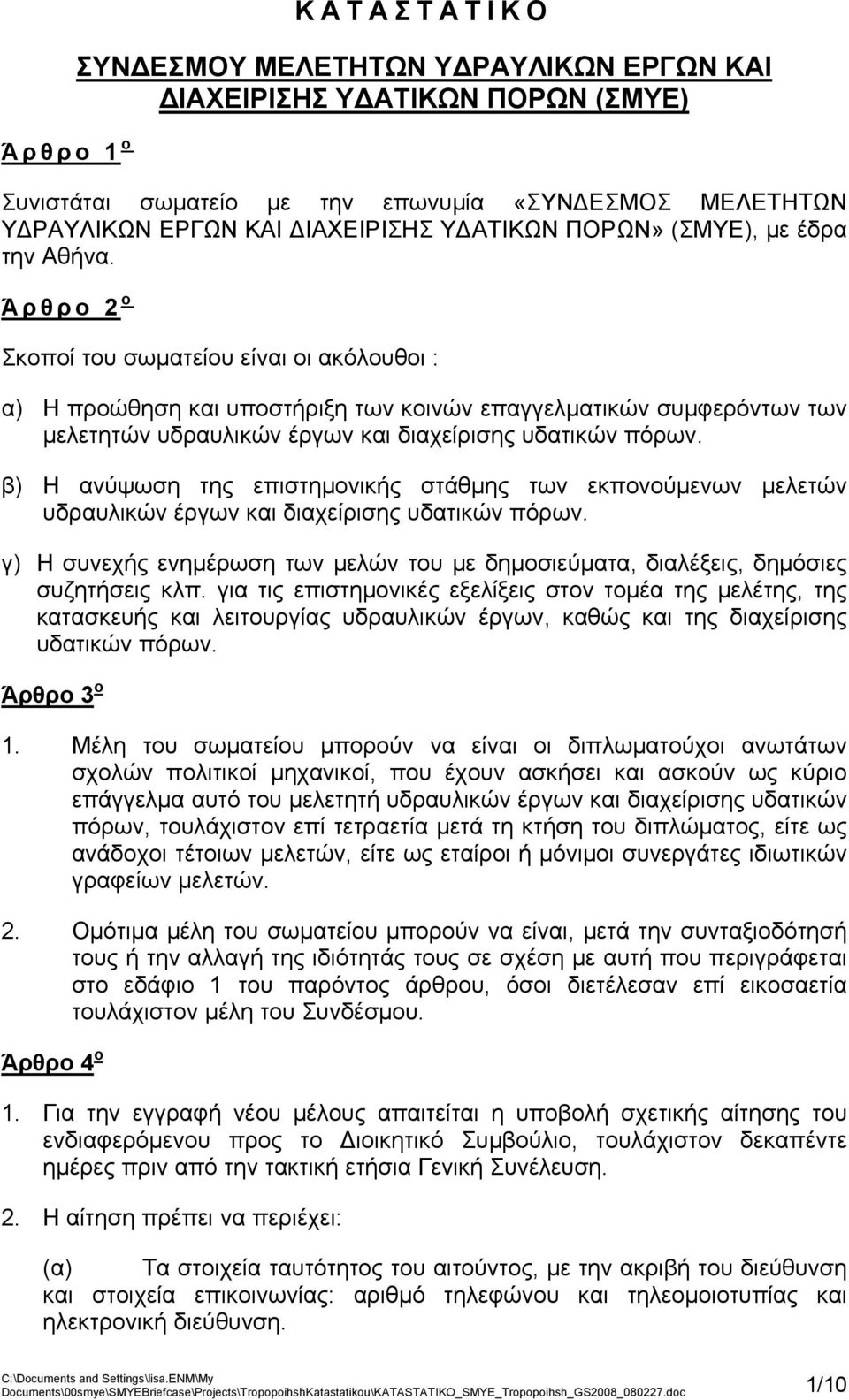 Άρθρο 2 ο Σκοποί του σωματείου είναι οι ακόλουθοι : α) Η προώθηση και υποστήριξη των κοινών επαγγελματικών συμφερόντων των μελετητών υδραυλικών έργων και διαχείρισης υδατικών πόρων.