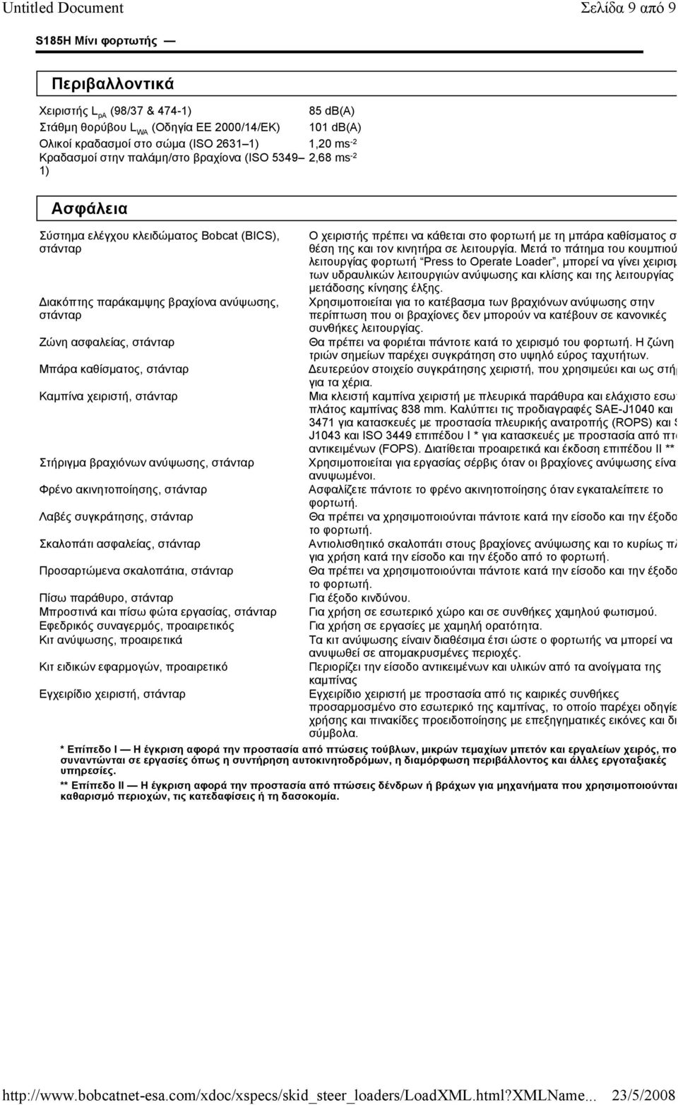 χειριστή, στάνταρ Στήριγµα βραχιόνων ανύψωσης, στάνταρ Φρένο ακινητοποίησης, στάνταρ Λαβές συγκράτησης, στάνταρ Σκαλοπάτι ασφαλείας, στάνταρ Προσαρτώµενα σκαλοπάτια, στάνταρ Πίσω παράθυρο, στάνταρ