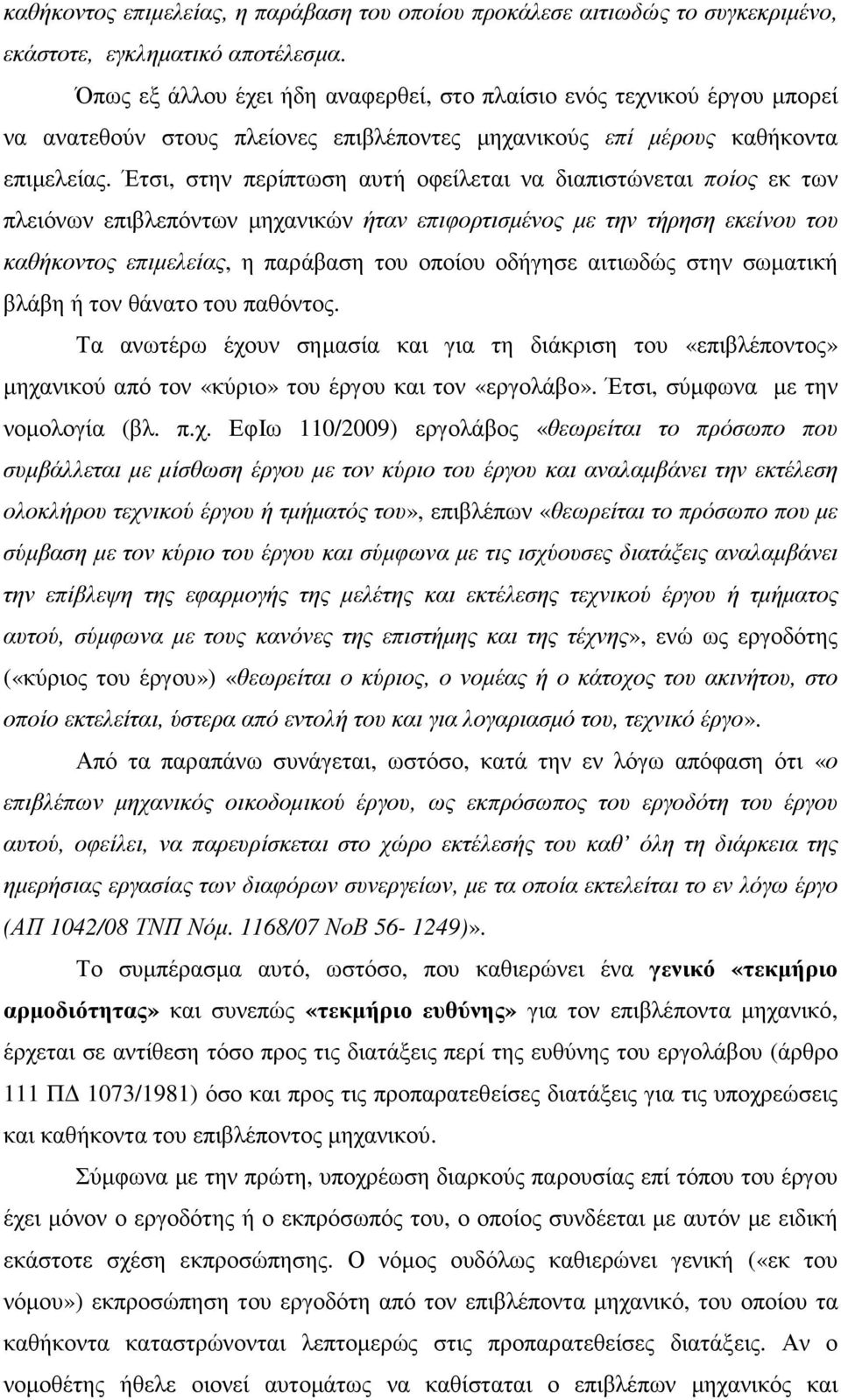 Έτσι, στην περίπτωση αυτή οφείλεται να διαπιστώνεται ποίος εκ των πλειόνων επιβλεπόντων µηχανικών ήταν επιφορτισµένος µε την τήρηση εκείνου του καθήκοντος επιµελείας, η παράβαση του οποίου οδήγησε