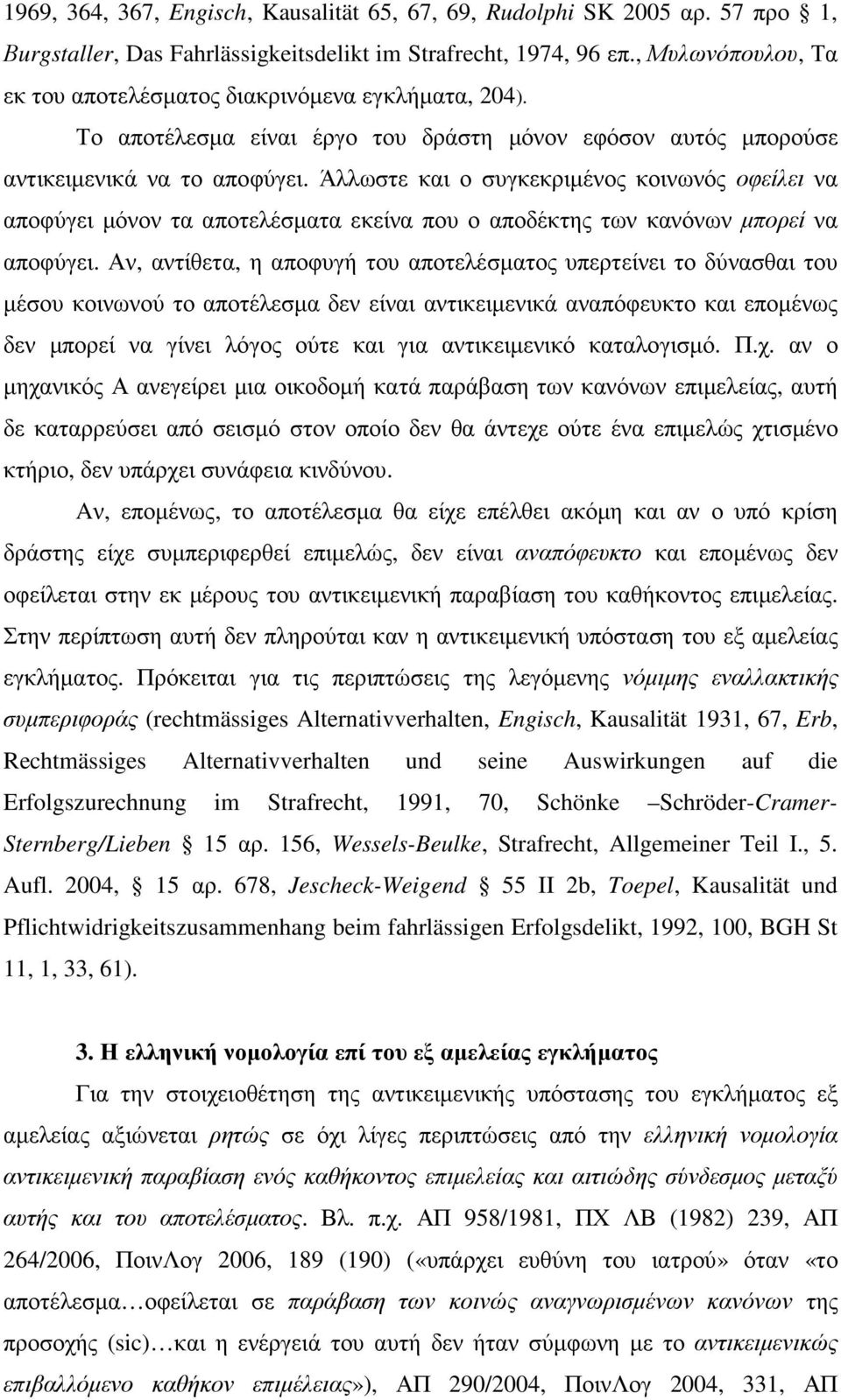 Άλλωστε και ο συγκεκριµένος κοινωνός οφείλει να αποφύγει µόνον τα αποτελέσµατα εκείνα που ο αποδέκτης των κανόνων µπορεί να αποφύγει.