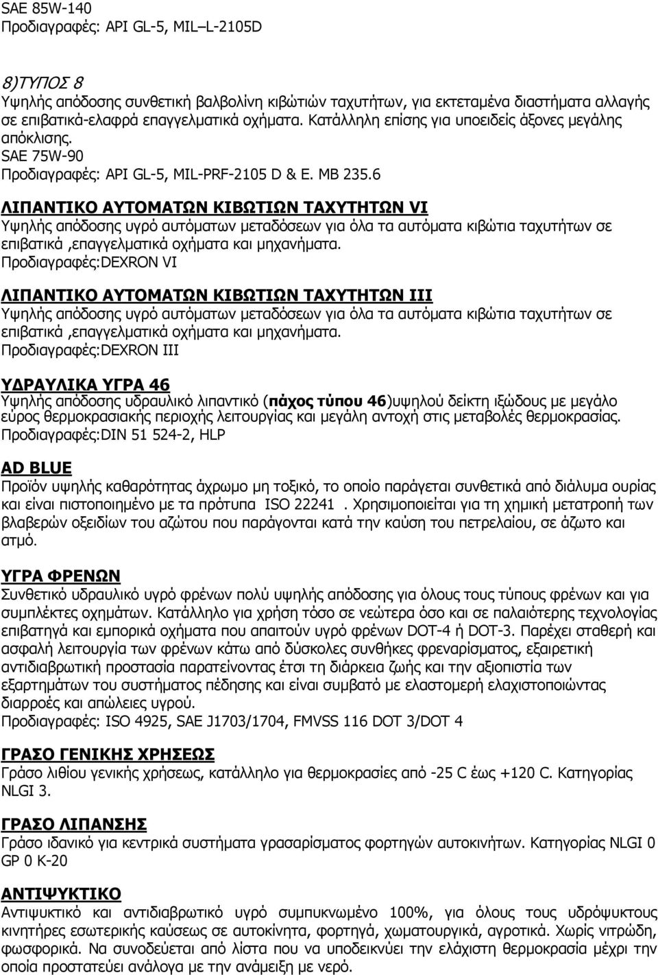 6 ΛΙΠΑΝΤΙΚΟ ΑΥΤΟΜΑΤΩΝ ΚΙΒΩΤΙΩΝ ΤΑΧΥΤΗΤΩΝ VI Υψηλής απόδοσης υγρό αυτόµατων µεταδόσεων για όλα τα αυτόµατα κιβώτια ταχυτήτων σε επιβατικά,επαγγελµατικά οχήµατα και µηχανήµατα.