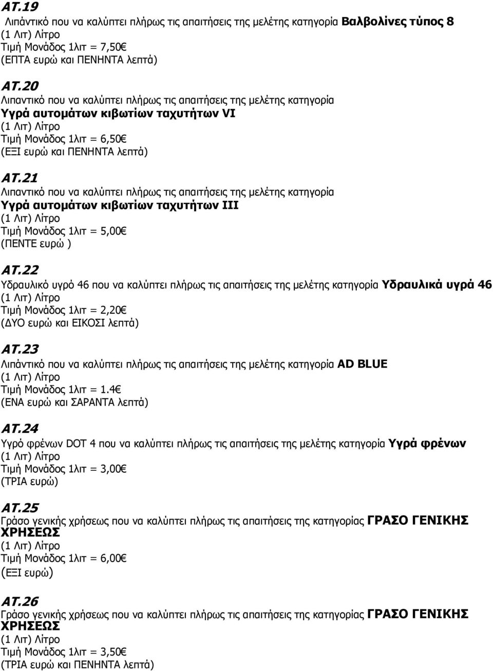 21 Λιπαντικό που να καλύπτει πλήρως τις απαιτήσεις της µελέτης κατηγορία Υγρά αυτοµάτων κιβωτίων ταχυτήτων III Τιµή Μονάδος 1λιτ = 5,00 (ΠΕΝΤΕ ευρώ ) ΑΤ.