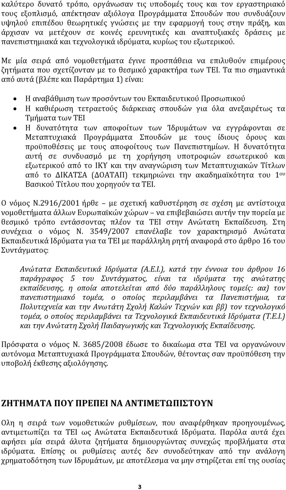 Με μία σειρά από νομοθετήματα έγινε προσπάθεια να επιλυθούν επιμέρους ζητήματα που σχετίζονταν με το θεσμικό χαρακτήρα των ΤΕΙ.