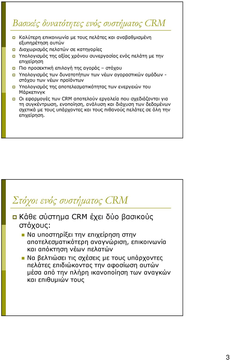 Μάρκετινγκ Οι εφαρµογές των CRM αποτελούν εργαλεία που σχεδιάζονται για τη συγκέντρωση, ενοποίηση, ανάλυση και διάχυση των δεδοµένων σχετικά µε τους υπάρχοντες και τους πιθανούς πελάτες σε όλη την