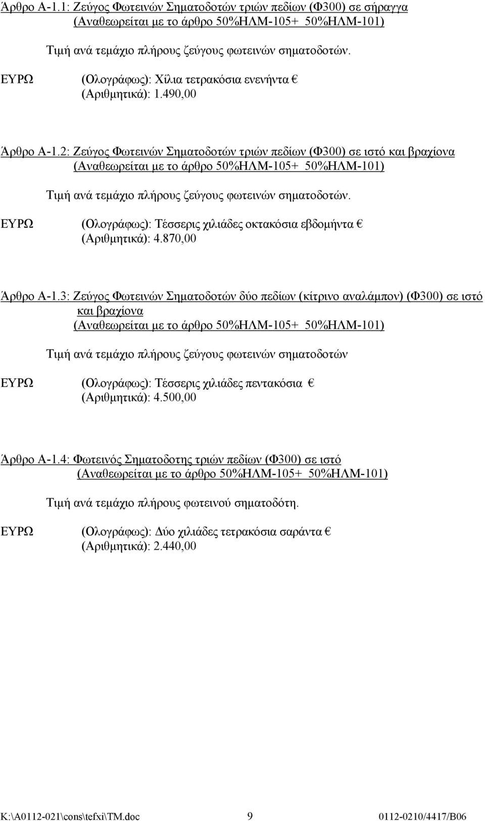 2: Ζεύγος Φωτεινών Σηματοδοτών τριών πεδίων (Φ300) σε ιστό και βραχίονα (Αναθεωρείται με το άρθρο 50%ΗΛΜ-105+ 50%ΗΛΜ-101) Τιμή ανά τεμάχιο πλήρους ζεύγους φωτεινών σηματοδοτών.