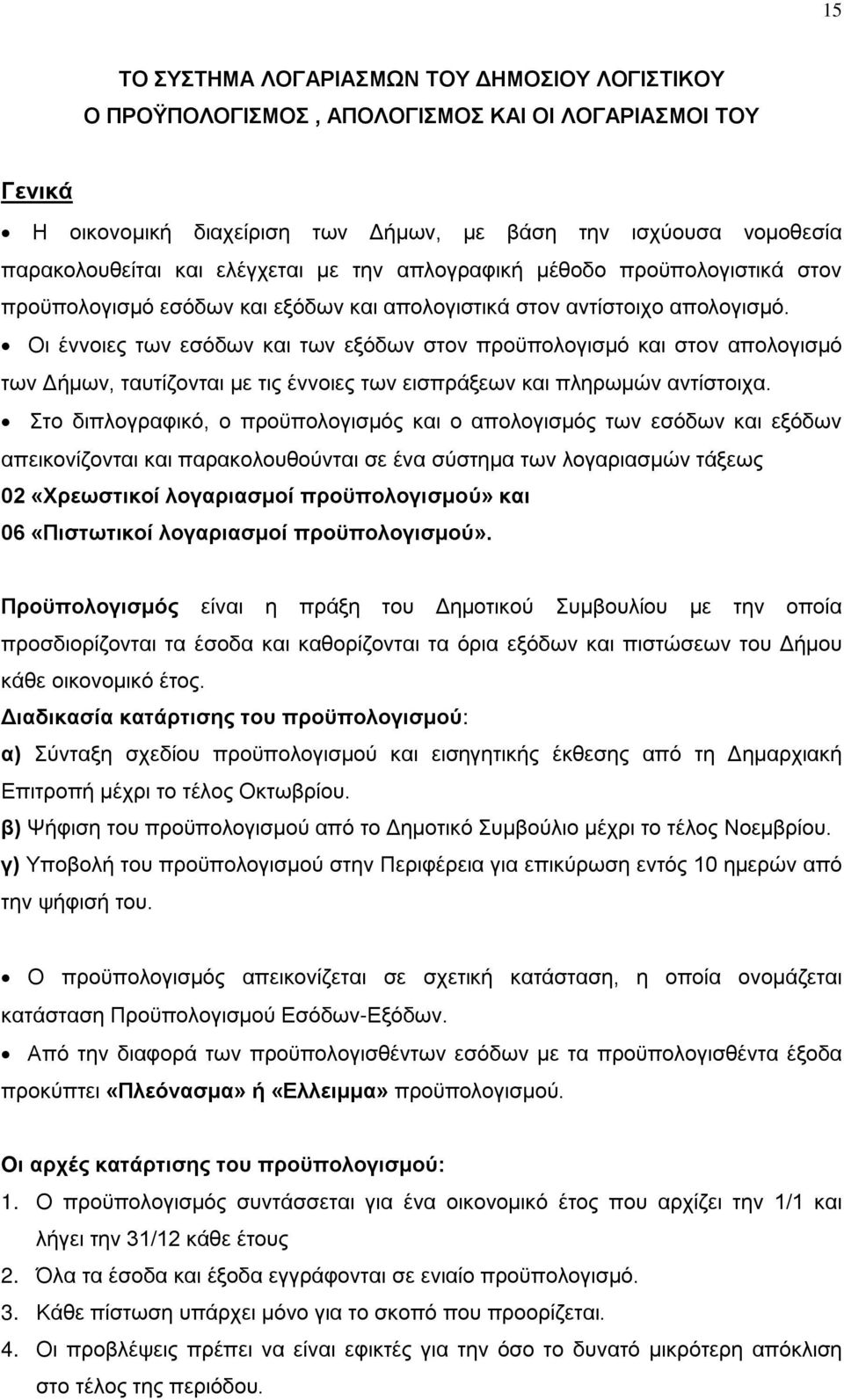 Οι έννοιες των εσόδων και των εξόδων στον προϋπολογισμό και στον απολογισμό των Δήμων, ταυτίζονται με τις έννοιες των εισπράξεων και πληρωμών αντίστοιχα.