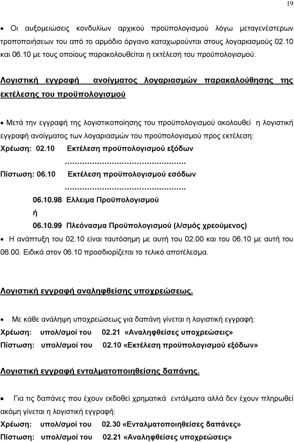 Λογιστική εγγραφή εκτέλεσης του προϋπολογισμού ανοίγματος λογαριασμών παρακαλούθησης της Μετά την εγγραφή της λογιστικοποίησης του προϋπολογισμού ακολουθεί η λογιστική εγγραφή ανοίγματος των