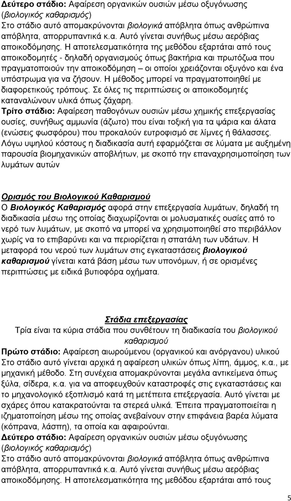 για να ζήσουν. Η μέθοδος μπορεί να πραγματοποιηθεί με διαφορετικούς τρόπους. Σε όλες τις περιπτώσεις οι αποικοδομητές καταναλώνουν υλικά όπως ζάχαρη.