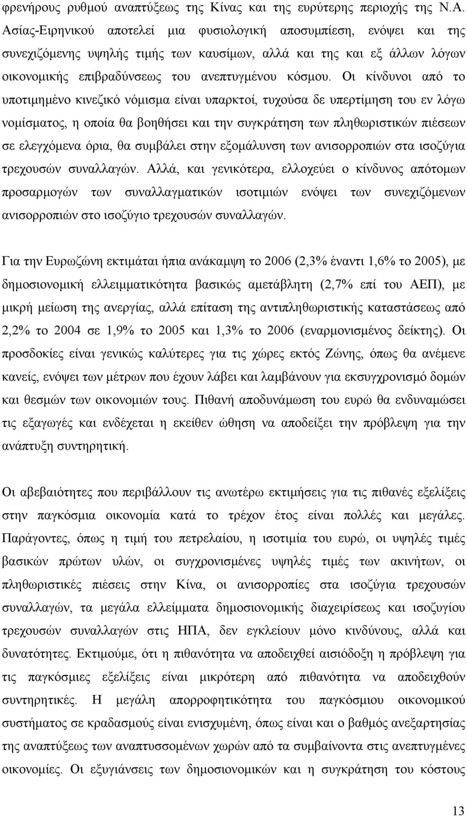 Οι κίνδυνοι από το υποτιµηµένο κινεζικό νόµισµα είναι υπαρκτοί, τυχούσα δε υπερτίµηση του εν λόγω νοµίσµατος, η οποία θα βοηθήσει και την συγκράτηση των πληθωριστικών πιέσεων σε ελεγχόµενα όρια, θα